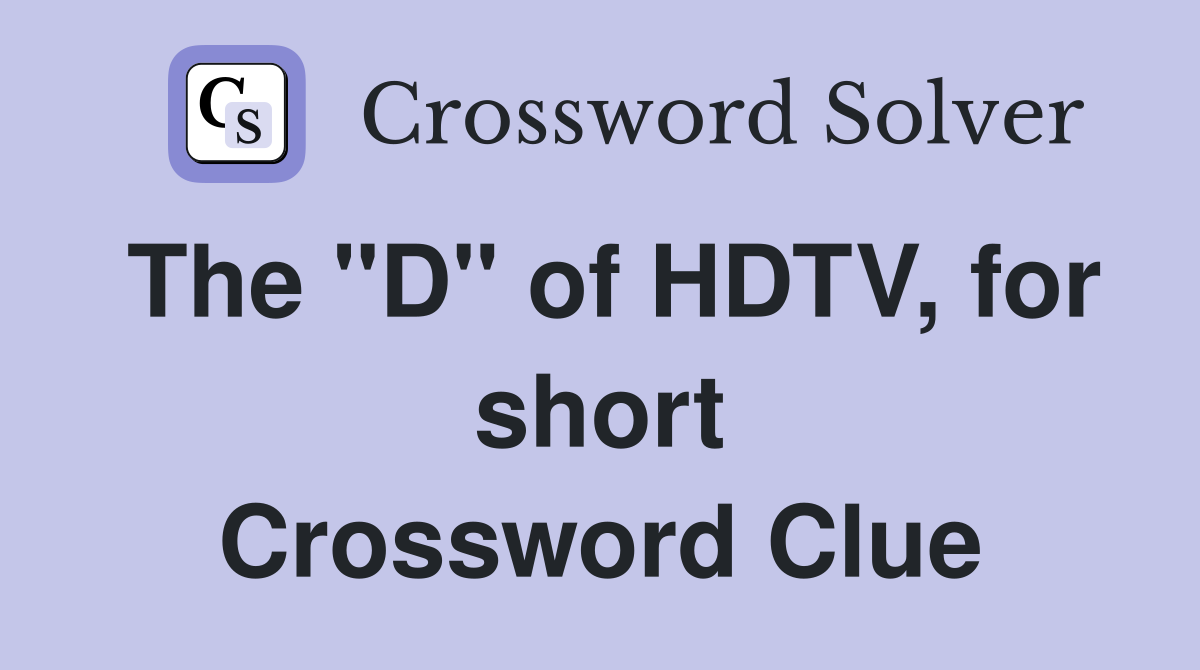 The "D" of HDTV, for short Crossword Clue