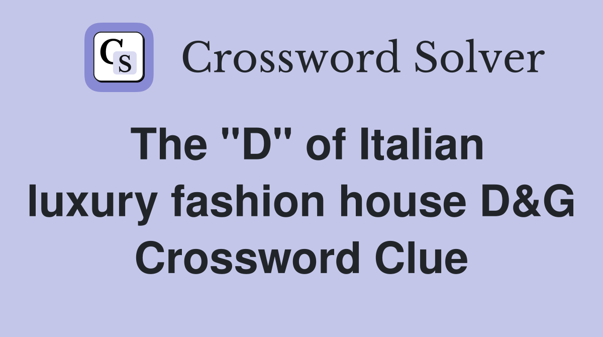 The "D" of Italian luxury fashion house D&G Crossword Clue