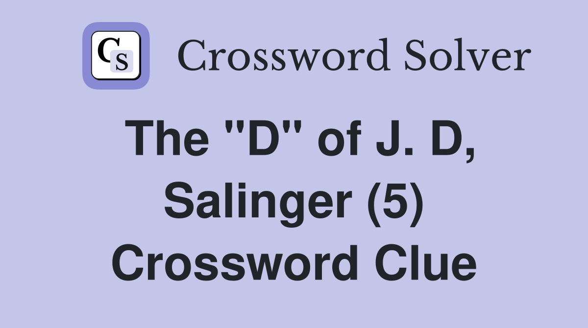 The "D" of J. D, Salinger (5) Crossword Clue