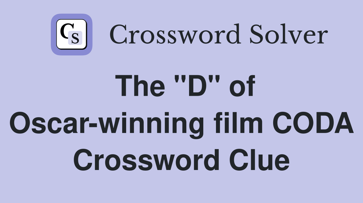 The "D" of Oscar-winning film CODA Crossword Clue