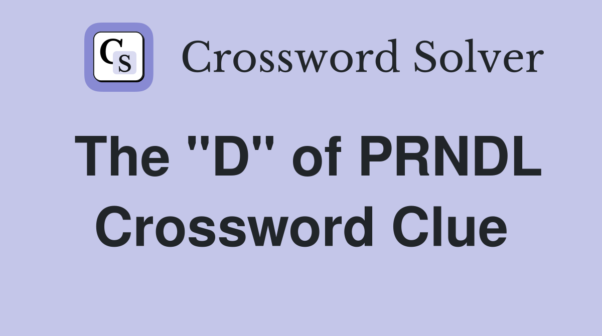 The "D" of PRNDL Crossword Clue