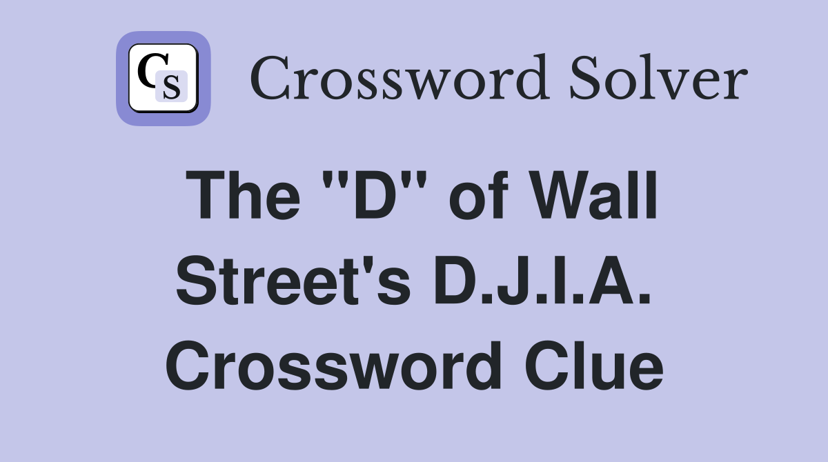 The "D" of Wall Street's D.J.I.A. Crossword Clue