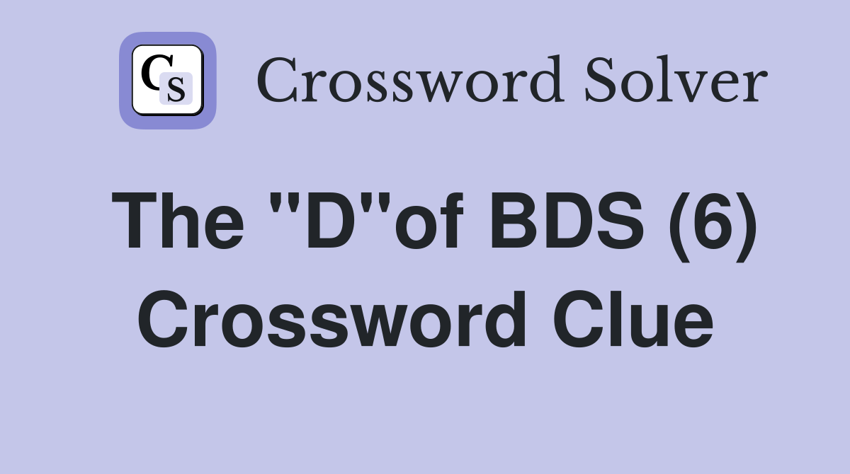 The "D"of BDS (6) Crossword Clue