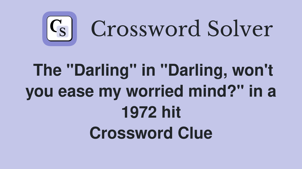 The "Darling" in "Darling, won't you ease my worried mind?" in a 1972 hit Crossword Clue