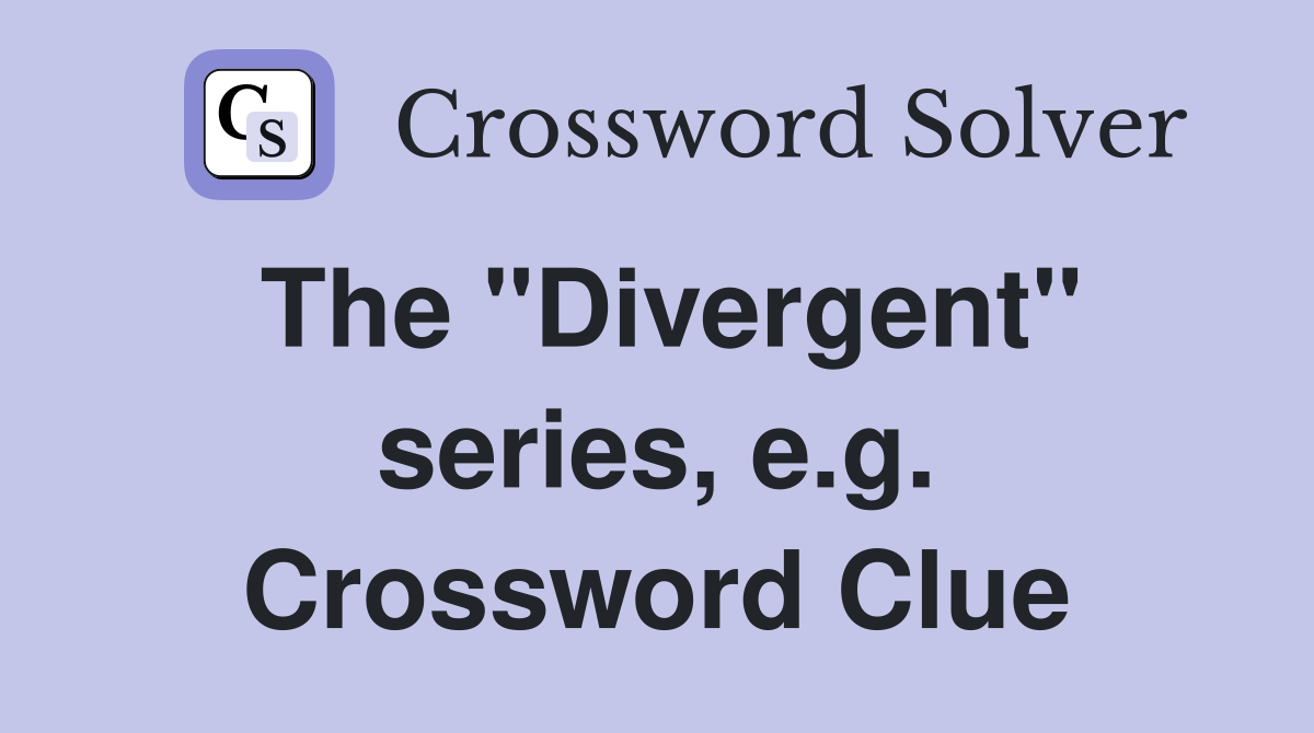 The "Divergent" series, e.g. Crossword Clue