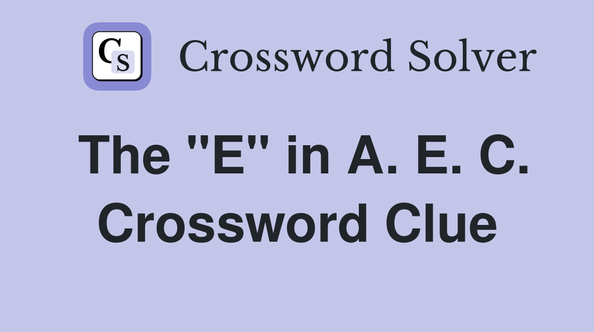 The "E" in A. E. C. Crossword Clue