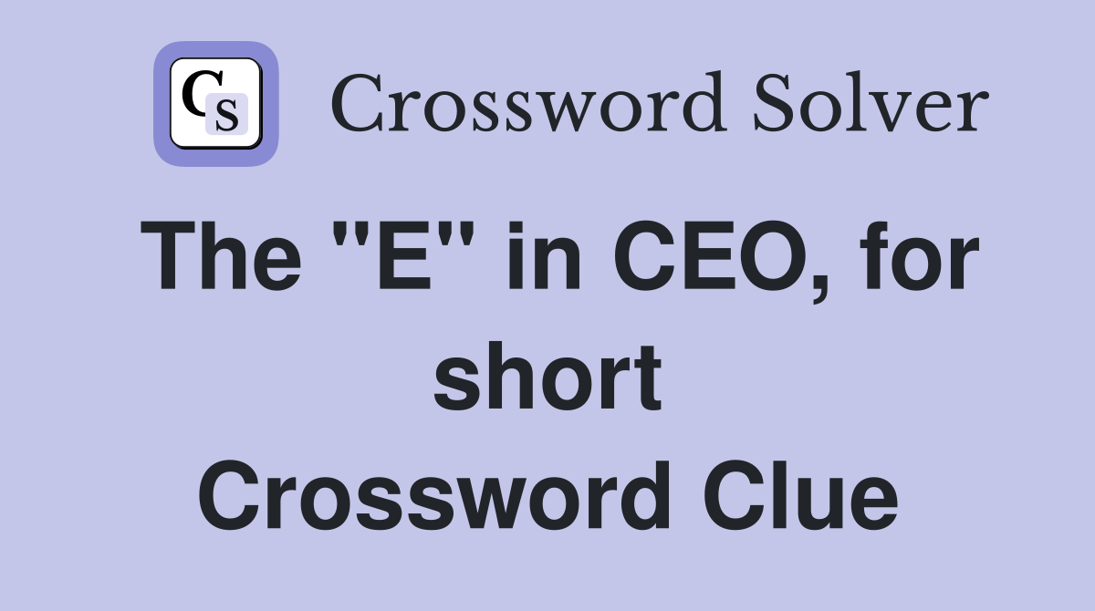 The "E" in CEO, for short Crossword Clue