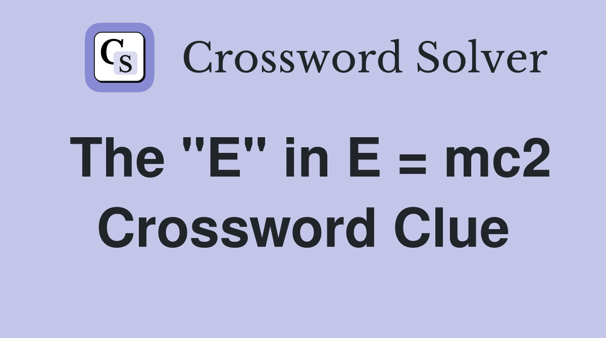 The "E" in E = mc2 Crossword Clue