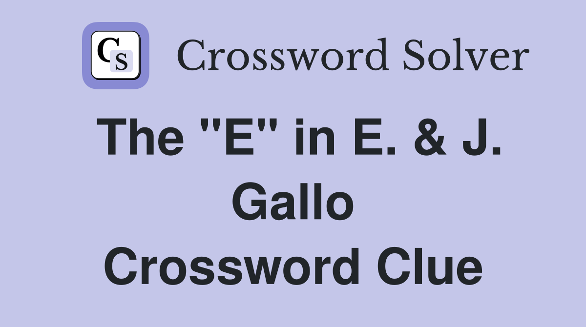 The "E" in E. & J. Gallo Crossword Clue