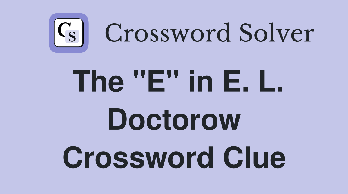 The "E" in E. L. Doctorow Crossword Clue