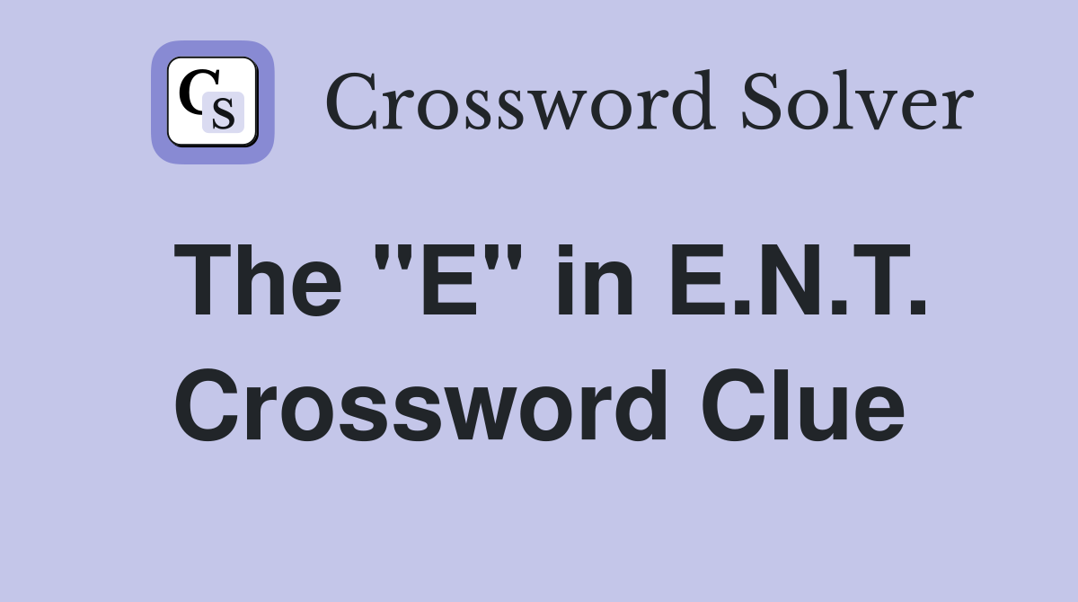 The "E" in E.N.T. Crossword Clue