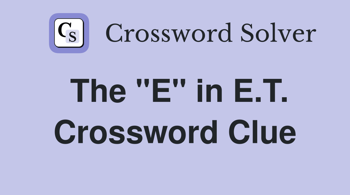 The "E" in E.T. Crossword Clue