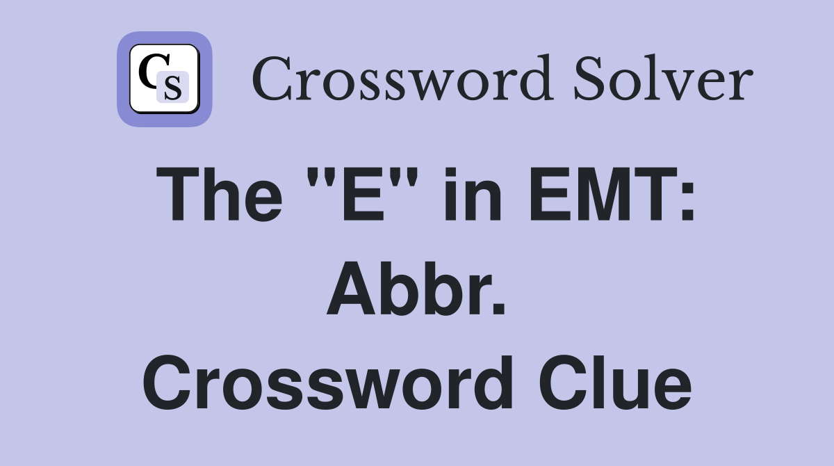 The "E" in EMT: Abbr. Crossword Clue