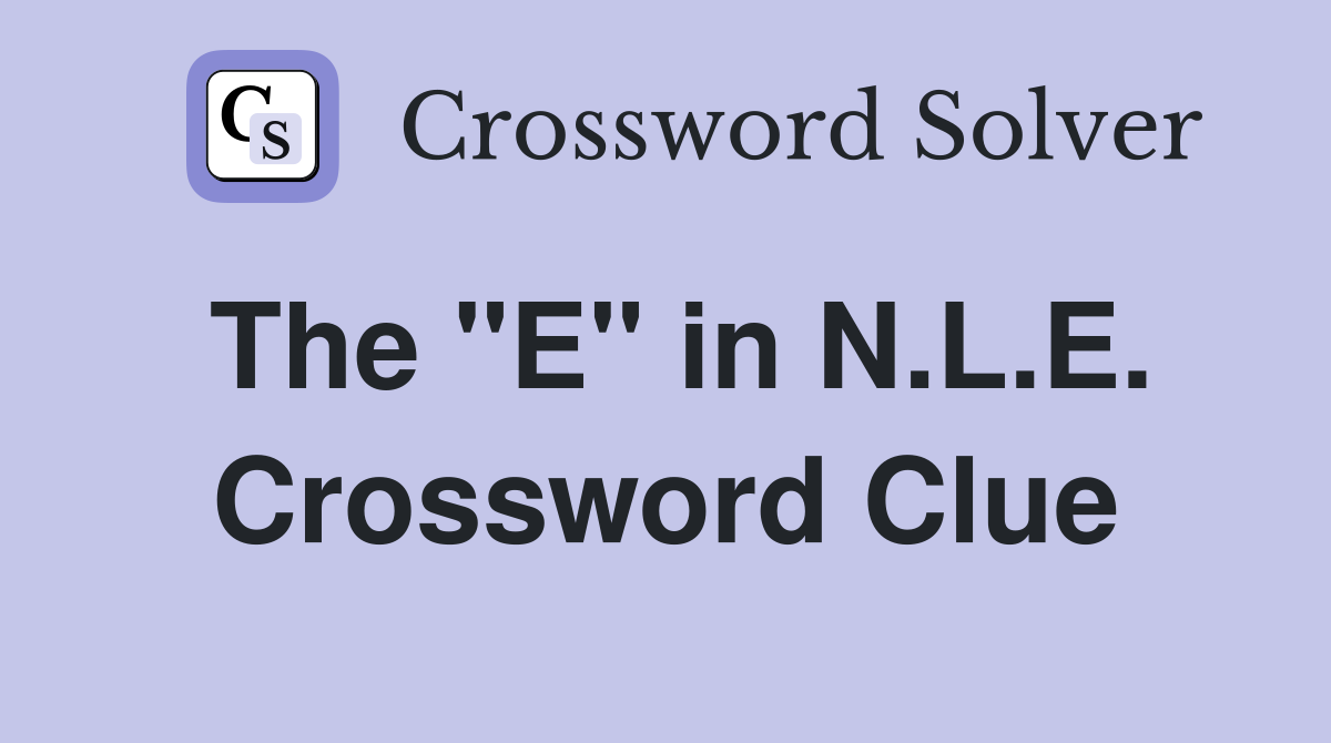 The "E" in N.L.E. Crossword Clue