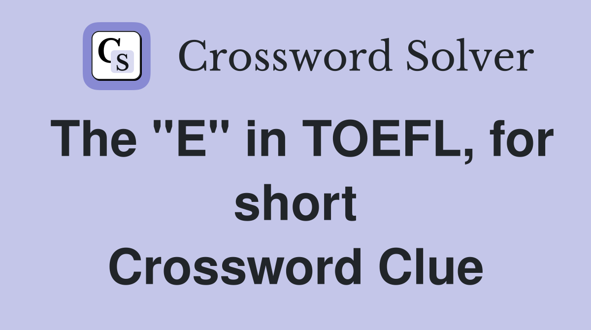 The "E" in TOEFL, for short Crossword Clue