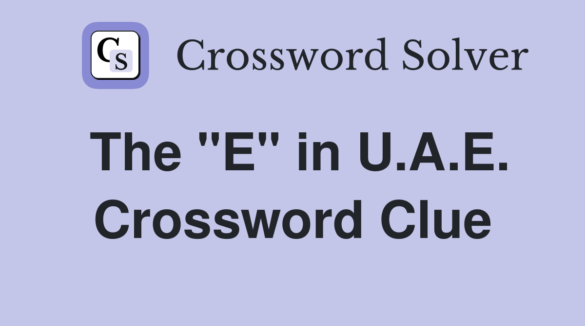 The "E" in U.A.E. Crossword Clue