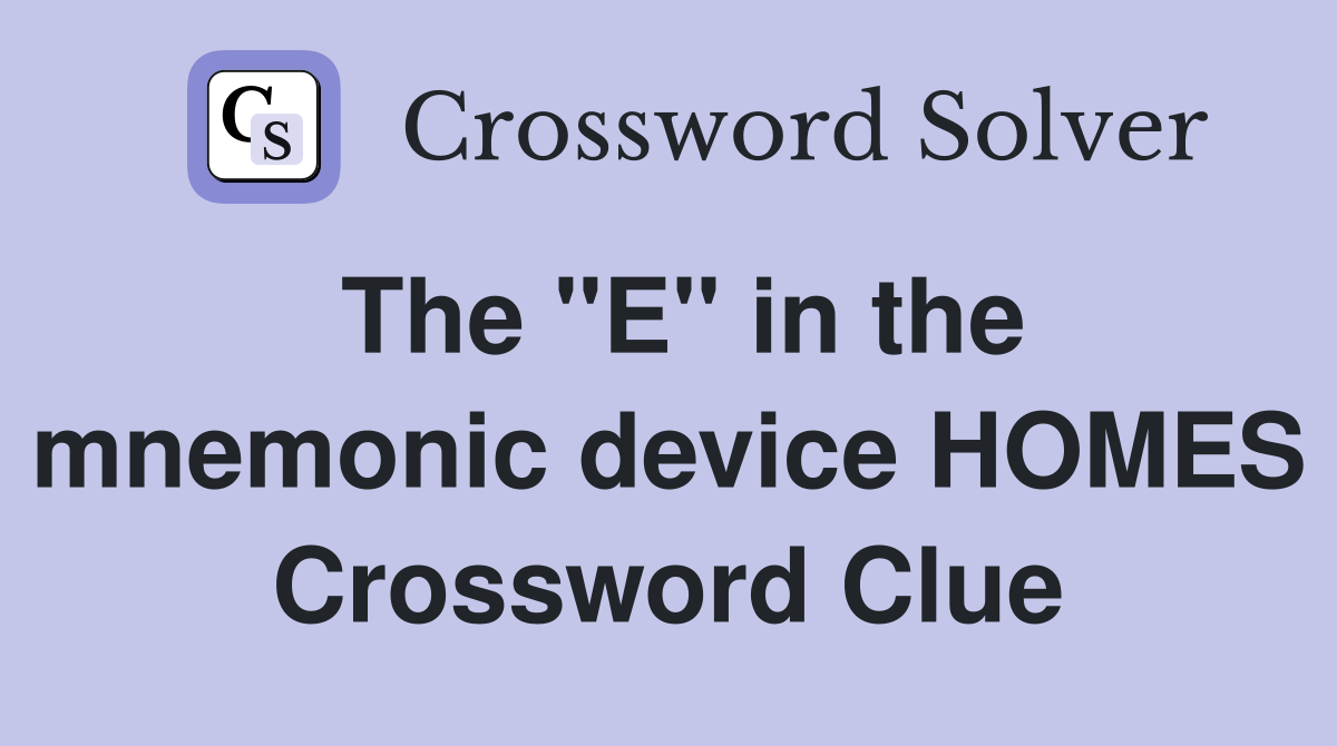 The "E" in the mnemonic device HOMES Crossword Clue