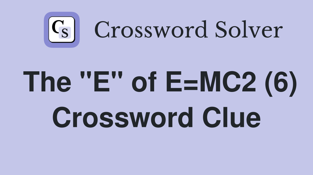 The "E" of E=MC2 (6) Crossword Clue