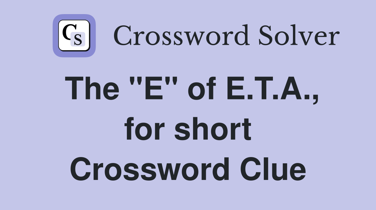 The "E" of E.T.A., for short Crossword Clue