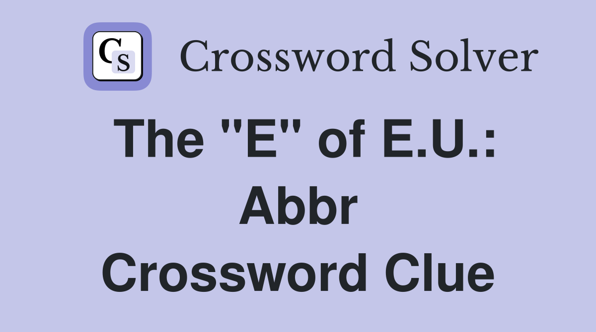 The "E" of E.U.: Abbr Crossword Clue
