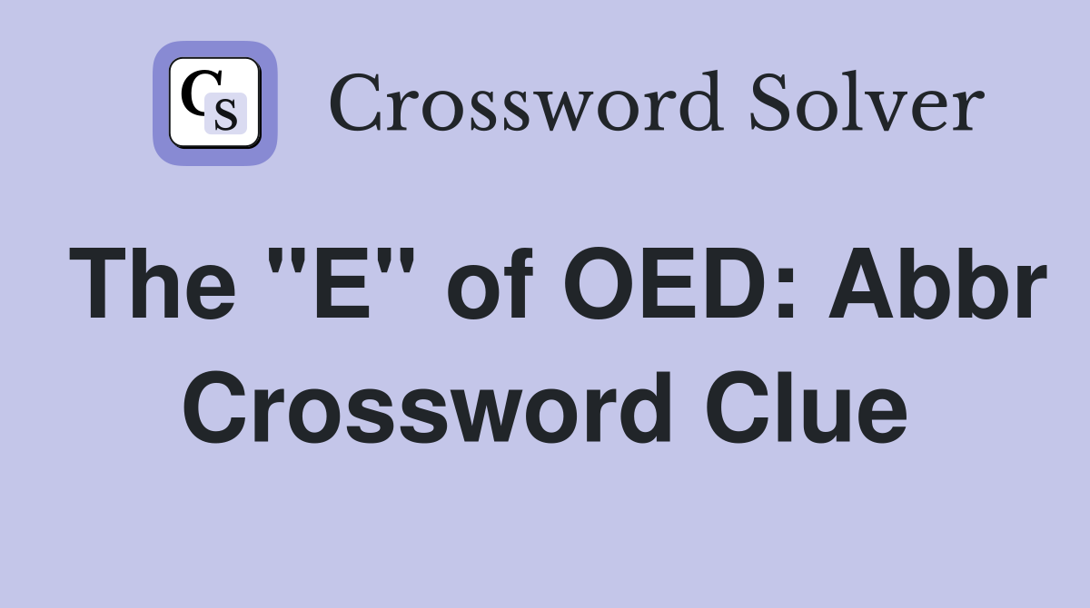The "E" of OED: Abbr Crossword Clue