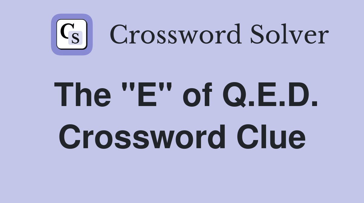 The "E" of Q.E.D. Crossword Clue