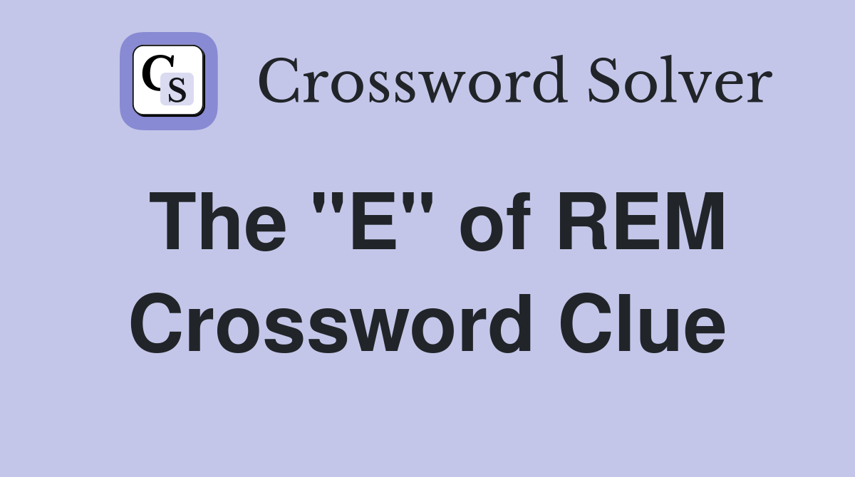 The "E" of REM Crossword Clue