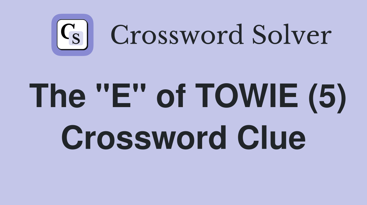 The "E" of TOWIE (5) Crossword Clue