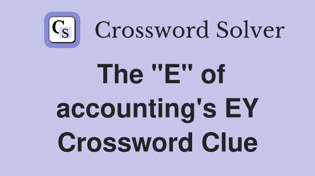 The "E" of accounting's EY Crossword Clue