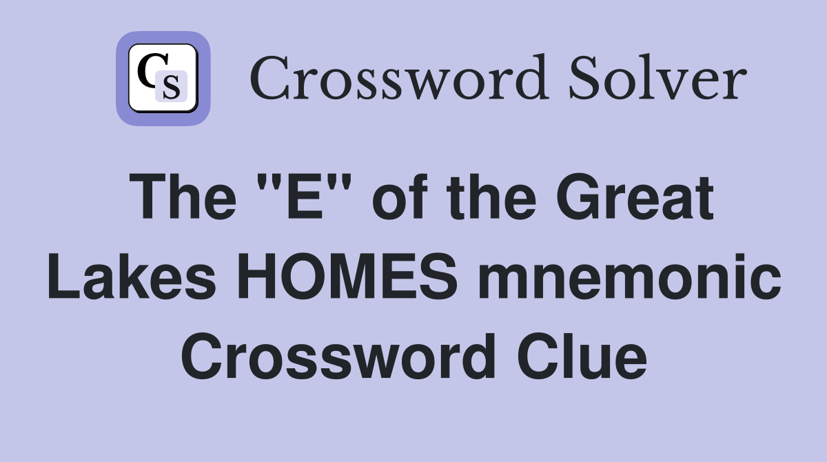 The "E" of the Great Lakes HOMES mnemonic Crossword Clue