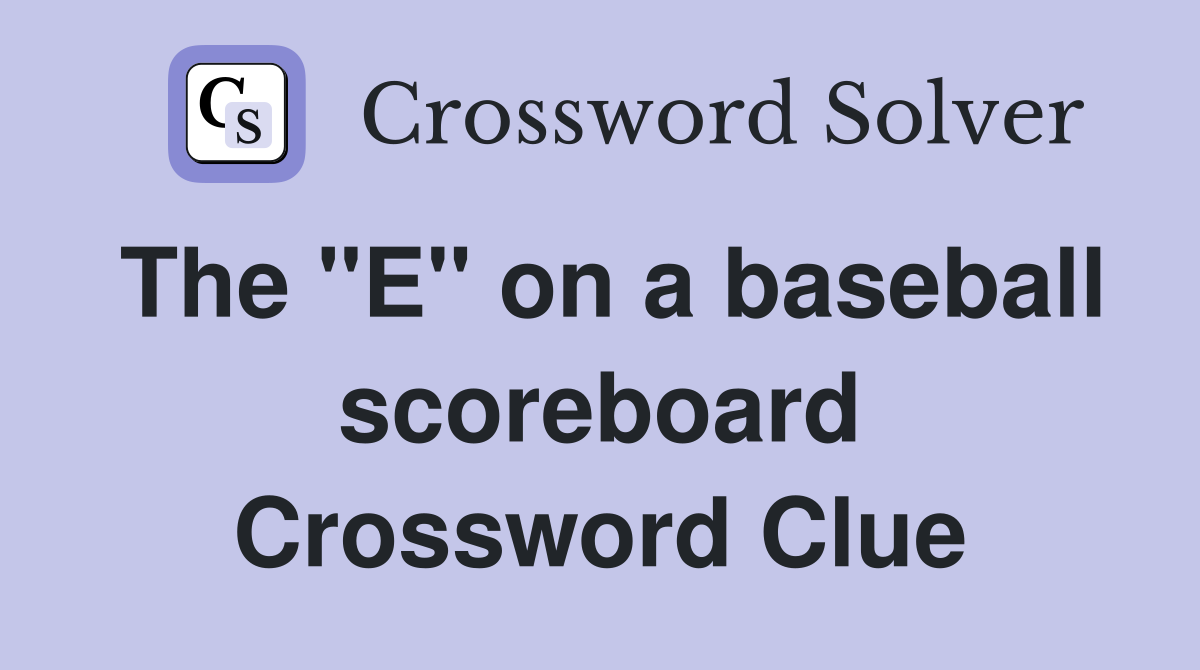The "E" on a baseball scoreboard Crossword Clue