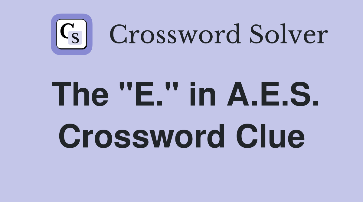 The "E." in A.E.S. Crossword Clue
