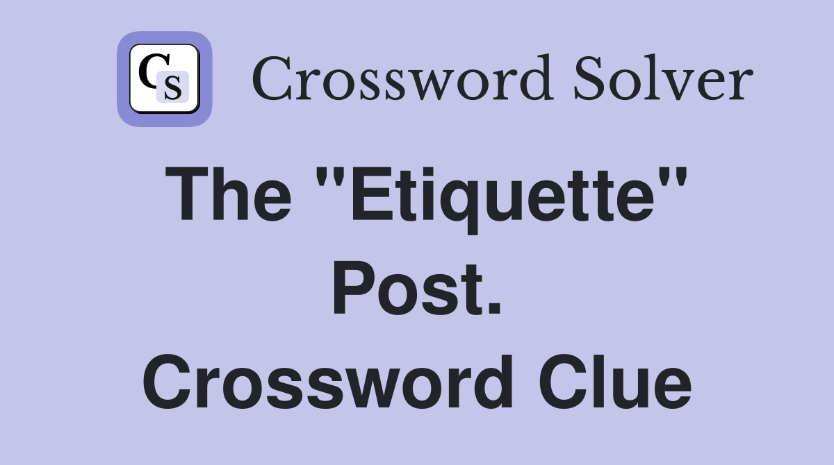 The "Etiquette" Post. Crossword Clue