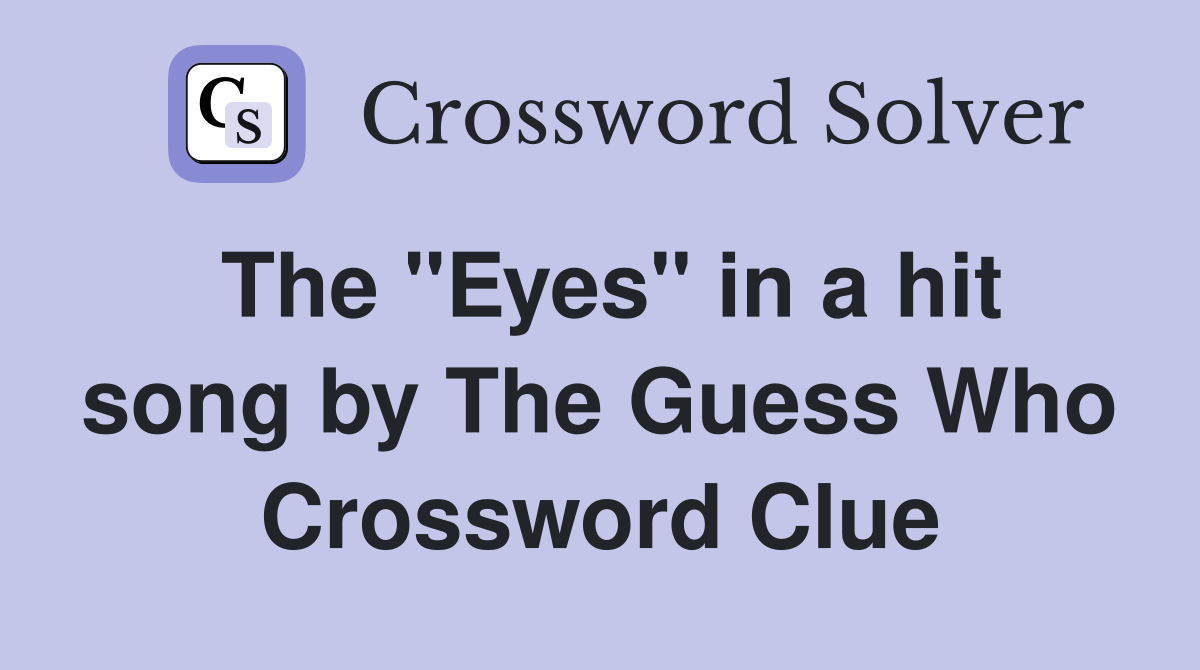 The "Eyes" in a hit song by The Guess Who Crossword Clue