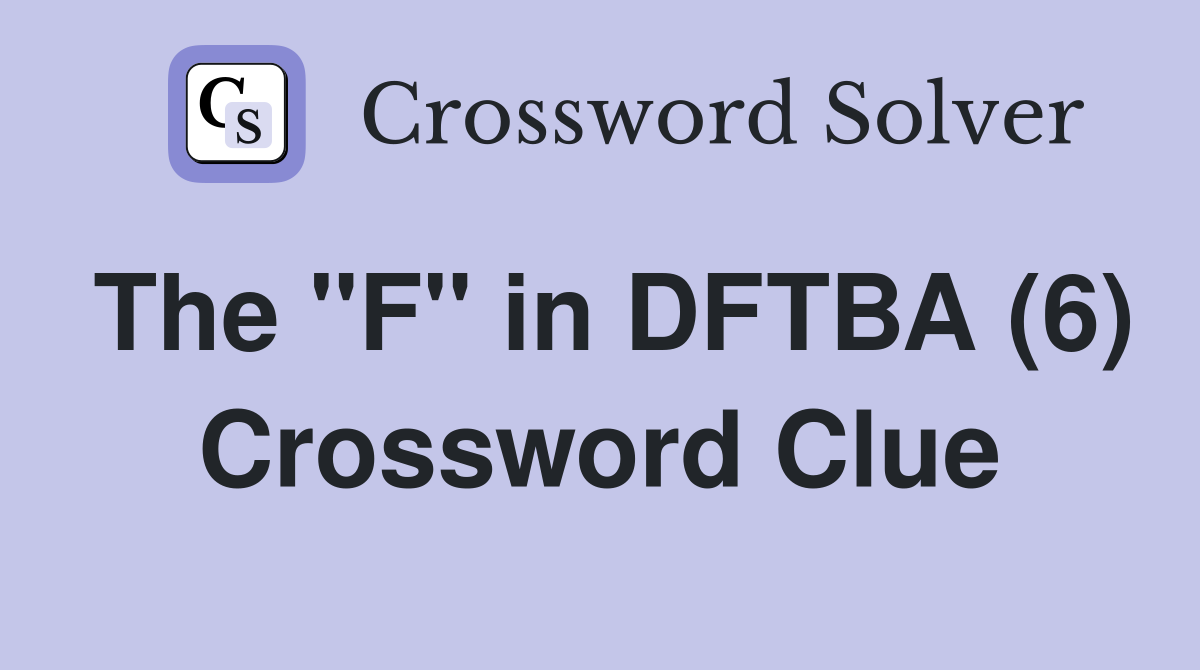 The "F" in DFTBA (6) Crossword Clue