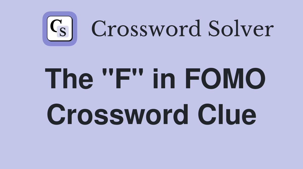 The "F" in FOMO Crossword Clue