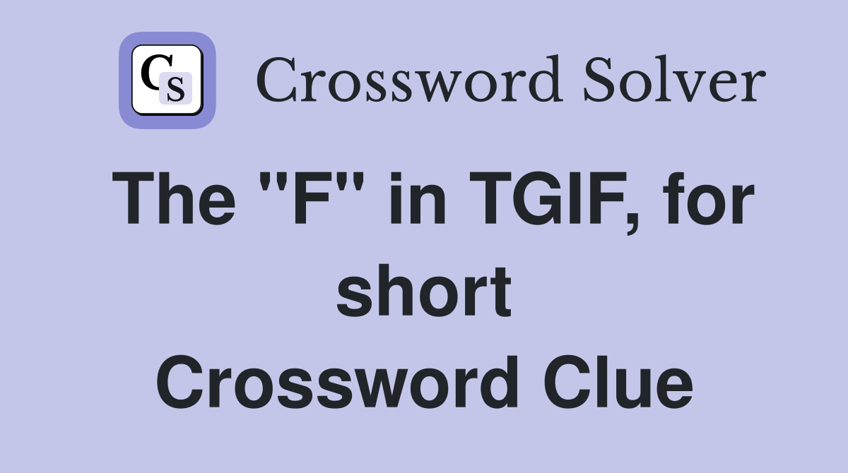 The "F" in TGIF, for short Crossword Clue