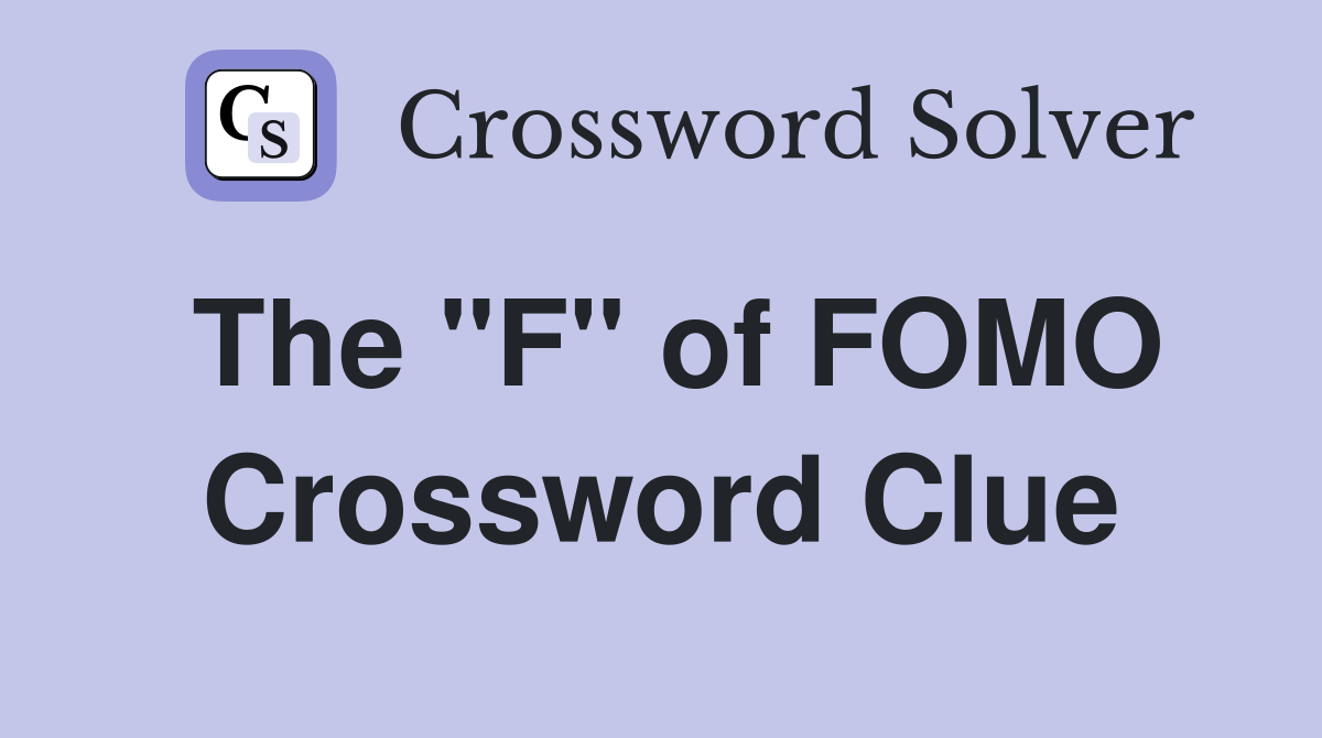The "F" of FOMO Crossword Clue