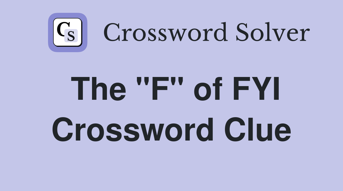 The "F" of FYI Crossword Clue