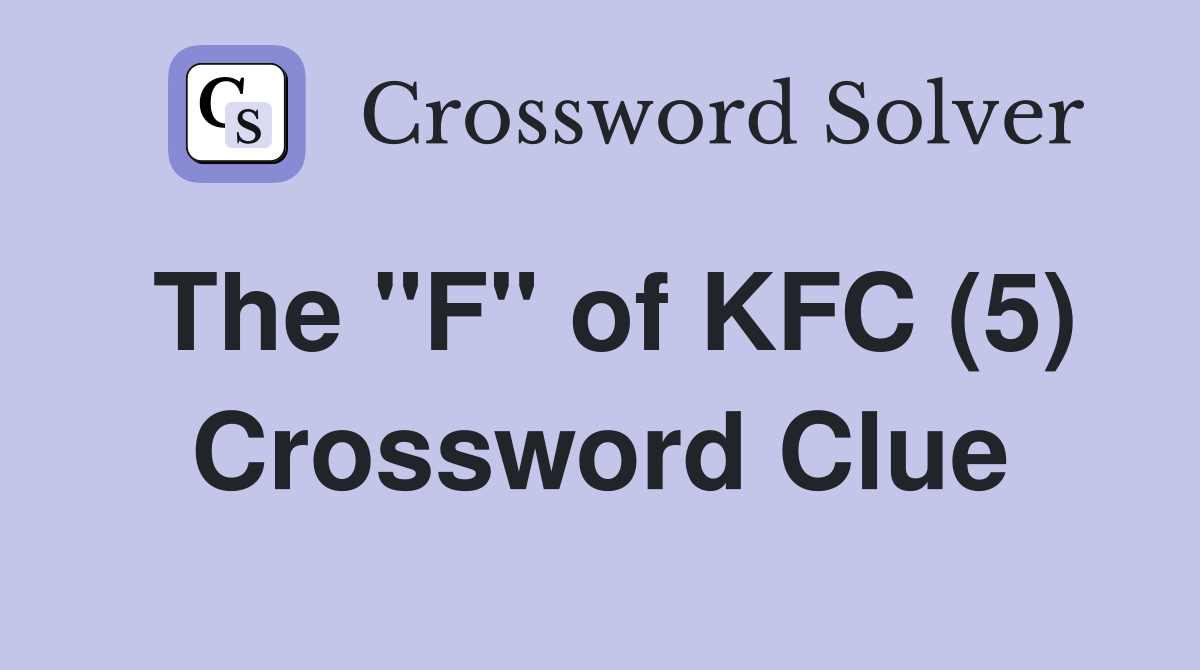 The "F" of KFC (5) Crossword Clue