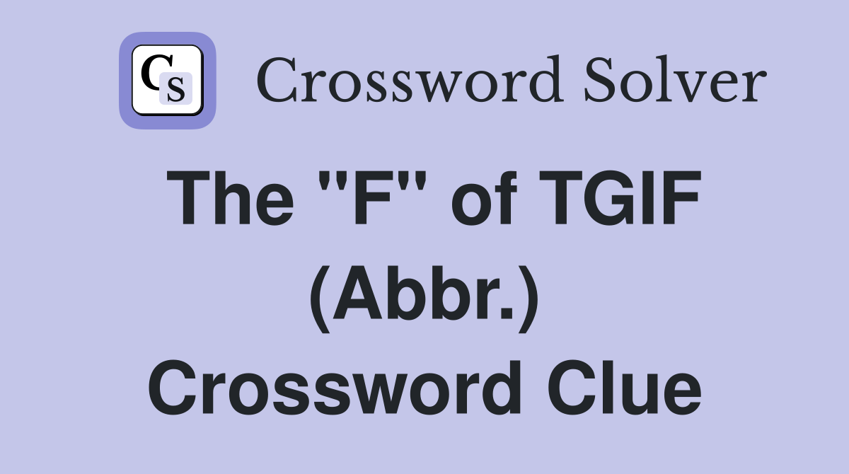 The "F" of TGIF (Abbr.) Crossword Clue