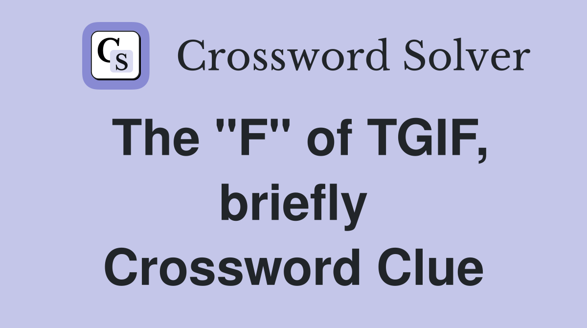 The "F" of TGIF, briefly Crossword Clue