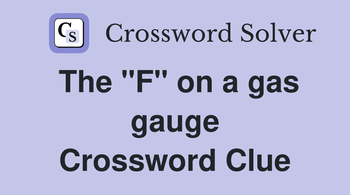 The "F" on a gas gauge Crossword Clue