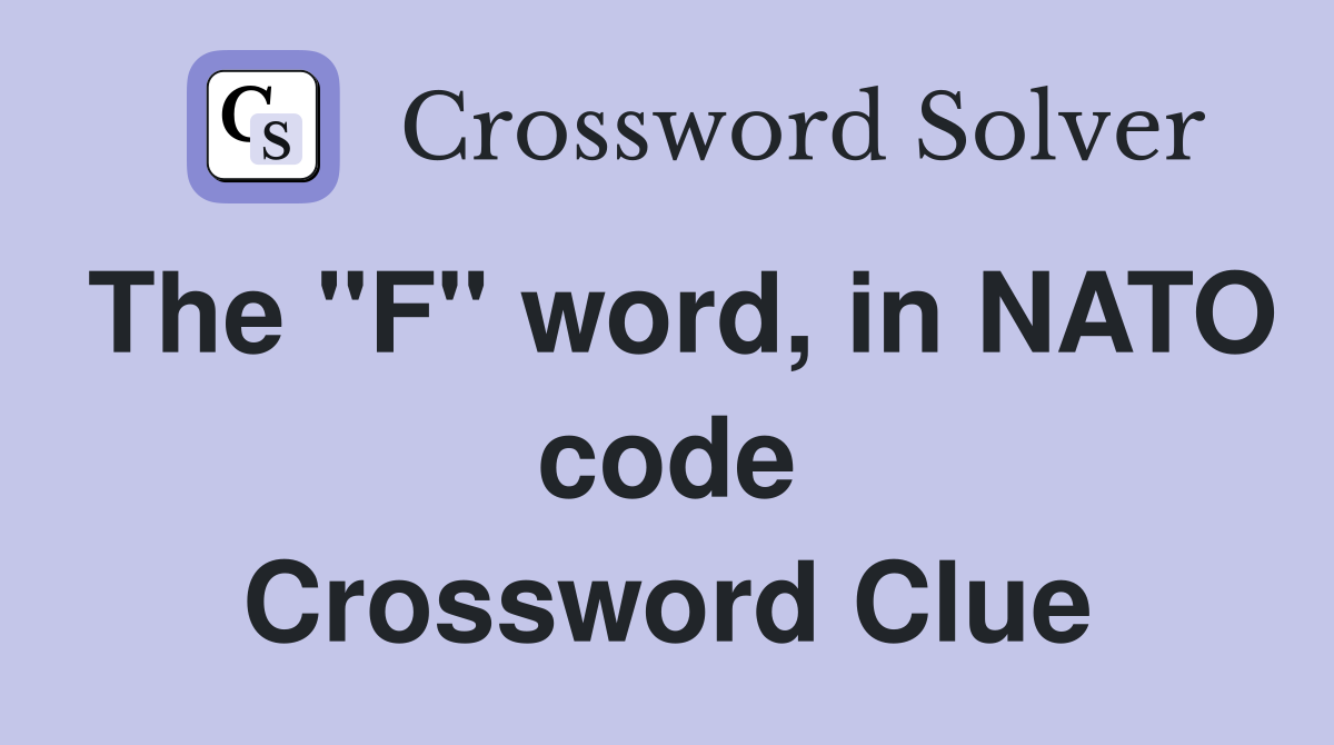The "F" word, in NATO code Crossword Clue