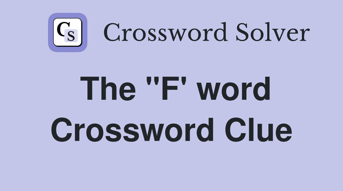 The "F' word Crossword Clue