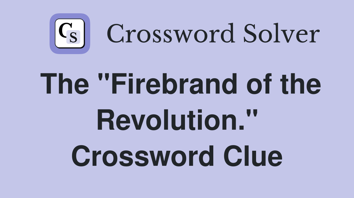 The "Firebrand of the Revolution." Crossword Clue