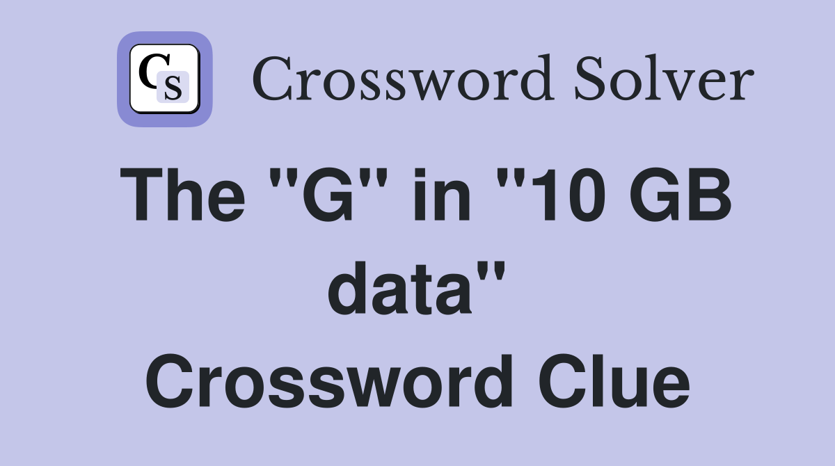 The "G" in "10 GB data" Crossword Clue