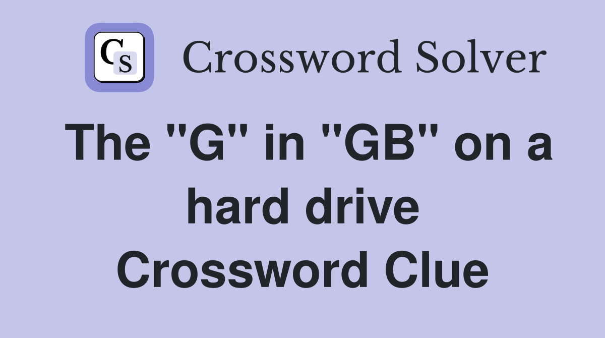 The "G" in "GB" on a hard drive Crossword Clue