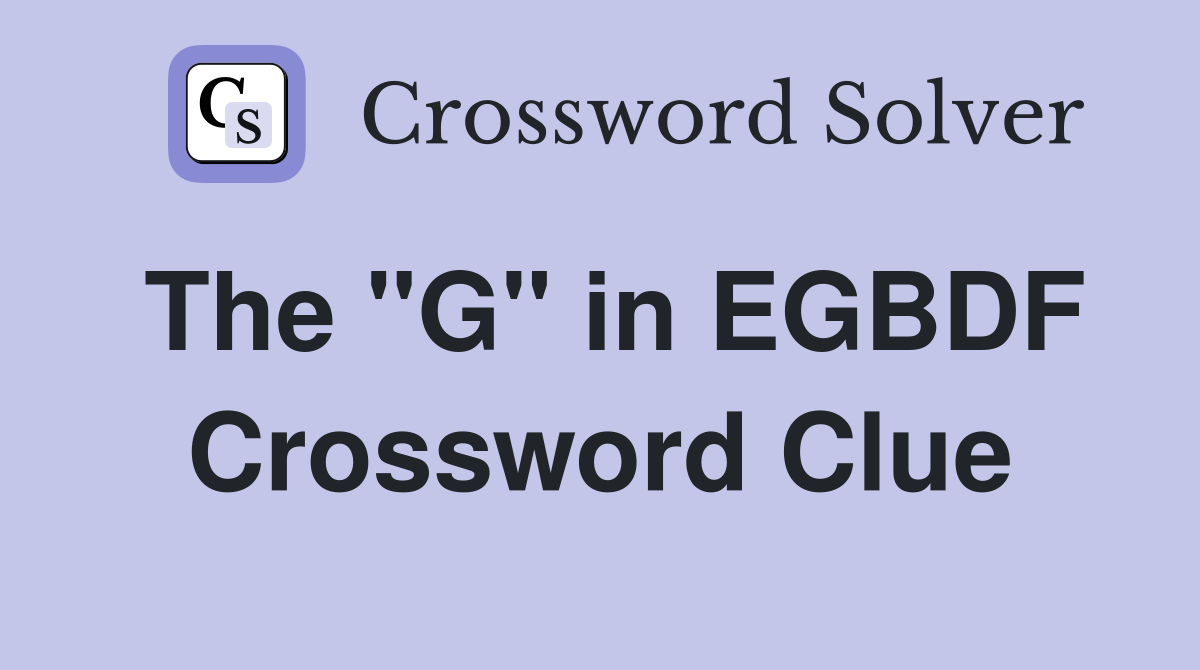 The "G" in EGBDF Crossword Clue