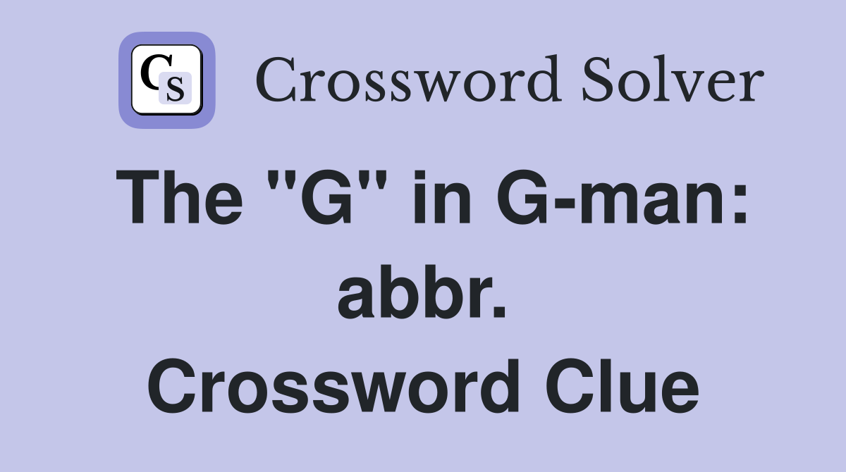 The "G" in G-man: abbr. Crossword Clue